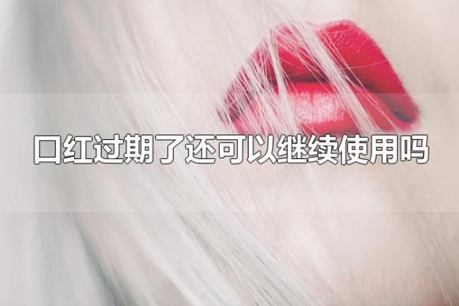口红过期了还可以继续使用吗(口红过期了不可以继续使用) 口红过期了还可以继续使用吗(口红过期了不可以继续使用)