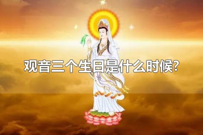 观音三个生日是什么时候?(观音节日的习俗) 观音三个生日是什么时候?(观音节日的习俗)