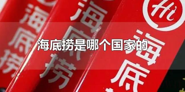 海底捞是哪个国家的（海底捞是中国的吗）