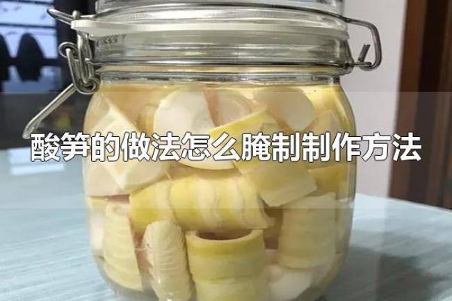 酸笋的做法怎么腌制制作方法（制作酸笋的注意事项）