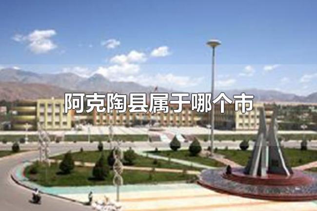 阿克陶县属于哪个市（阿克陶县属于新疆维吾尔自治区克孜勒苏柯尔克孜自治州）