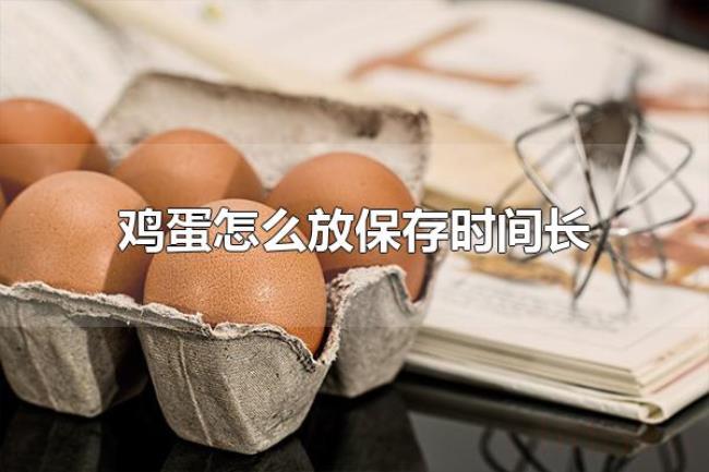鸡蛋怎么放保存时间长(鸡蛋保存前需要冲洗吗) 鸡蛋怎么放保存时间长(鸡蛋保存前需要冲洗吗)