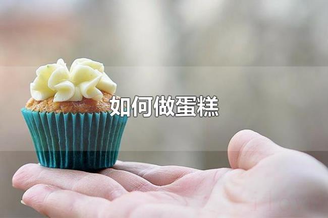 如何做蛋糕（烤制蛋糕需要多久时间）