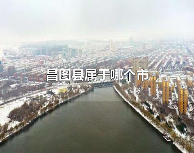 昌图县属于哪个市(昌图县属于铁岭市) 昌图县属于哪个市(昌图县属于铁岭市)