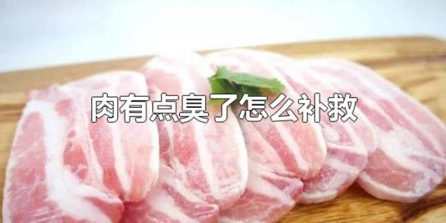 肉有点臭了怎么补救(肉有点臭了建不建议丢掉) 肉有点臭了怎么补救(肉有点臭了建不建议丢掉)