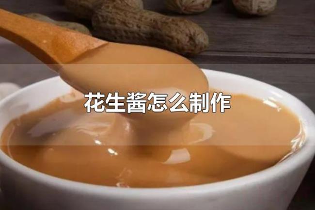 花生酱怎么制作(花生酱怎么吃) 花生酱怎么制作(花生酱怎么吃)