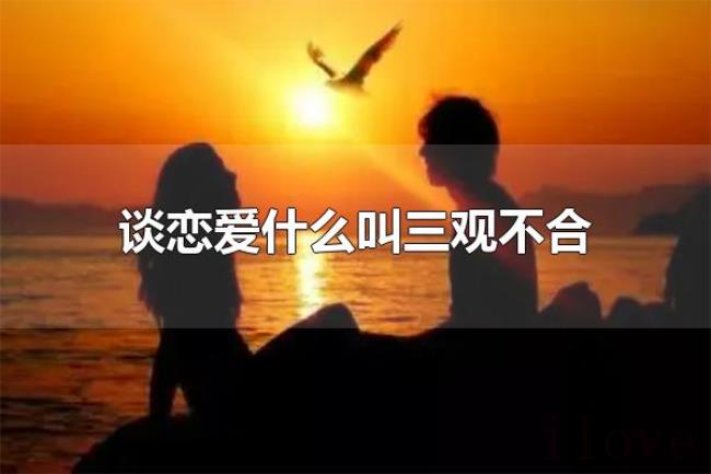 谈恋爱什么叫三观不合(世界观、人生观、价值观存在矛盾) 谈恋爱什么叫三观不合(世界观、人生观、价值观存在矛盾)