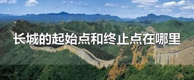 长城的起始点和终止点在哪里（长城起始点和终点有多远）