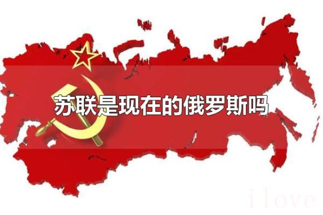 苏联是现在的俄罗斯吗(苏联为什么解体) 苏联是现在的俄罗斯吗(苏联为什么解体)