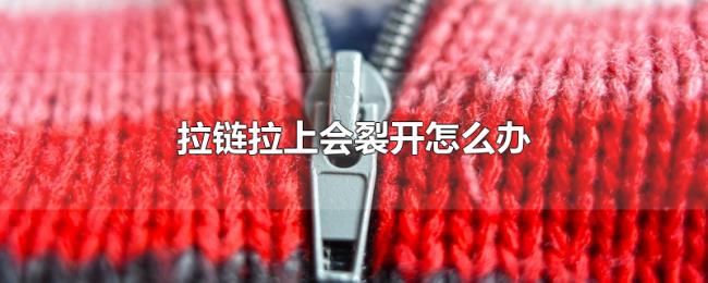 拉链拉上会裂开怎么办 拉链拉上会裂开怎么办