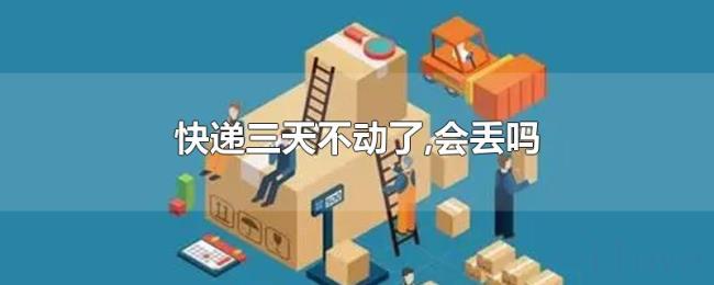 快递三天不动了,会丢吗 快递三天不动了,会丢吗
