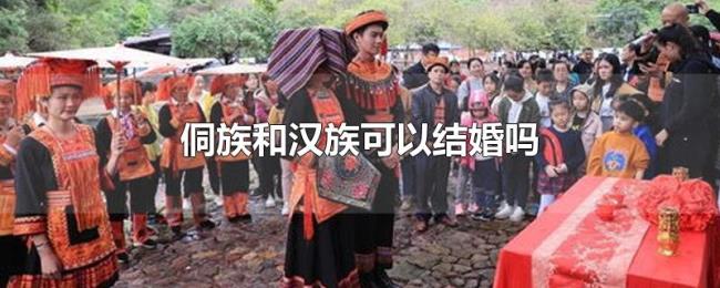 侗族和汉族可以结婚吗 侗族和汉族可以结婚吗