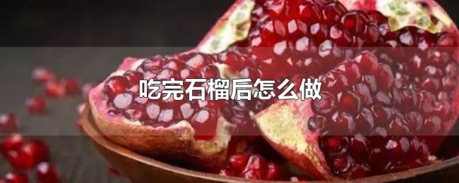 吃完石榴后怎么做