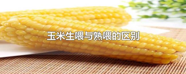 玉米生喂与熟喂的区别