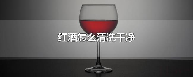 红酒怎么清洗干净 红酒怎么清洗干净