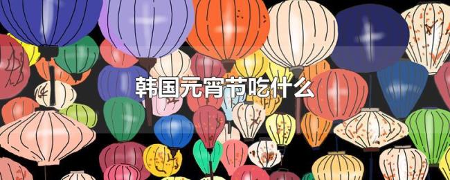 韩国元宵节吃什么 韩国元宵节吃什么