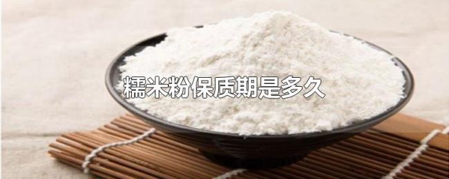 糯米粉保质期是多久 糯米粉保质期是多久