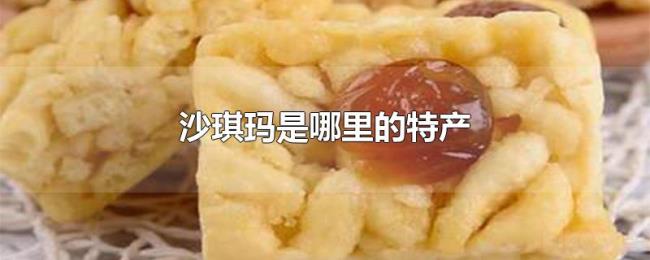 沙琪玛是哪里的特产 沙琪玛是哪里的特产