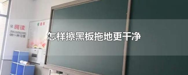 怎样擦黑板拖地更干净 怎样擦黑板拖地更干净