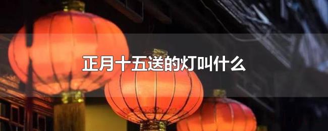 正月十五送的灯叫什么