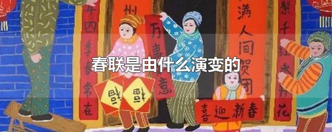 春联是由什么演变的 春联是由什么演变的