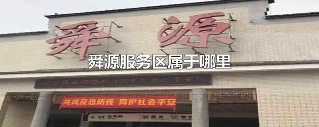 舜源服务区属于哪里 舜源服务区属于哪里