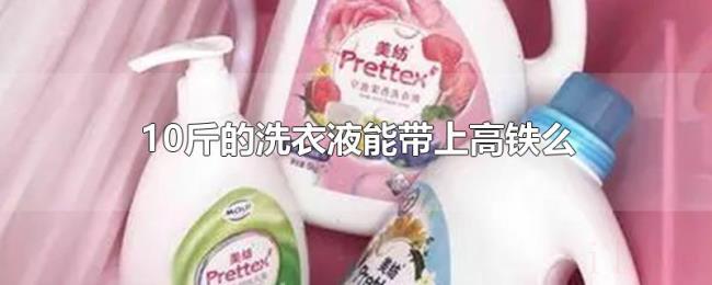 10斤的洗衣液能带上高铁么