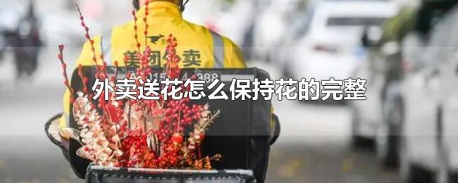 外卖送花怎么保持花的完整