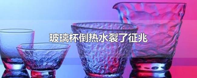 玻璃杯倒热水裂了征兆 玻璃杯倒热水裂了征兆