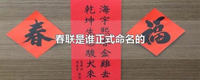 春联是谁正式命名的 春联是谁正式命名的