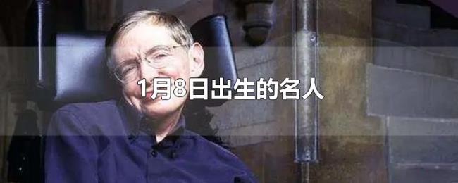 1月8日出生的名人 1月8日出生的名人