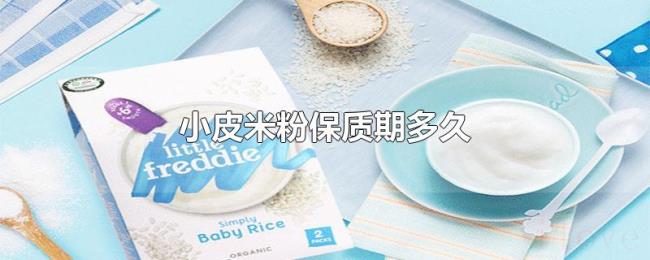 小皮米粉保质期多久 小皮米粉保质期多久