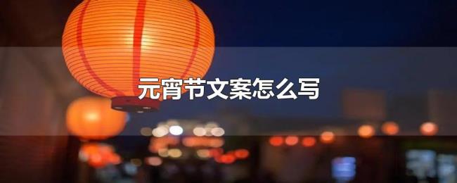 元宵节文案怎么写 元宵节文案怎么写