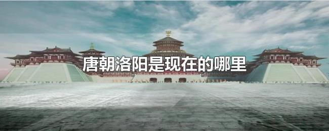 唐朝洛阳是现在的哪里