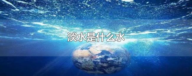 淡水是什么水 淡水是什么水