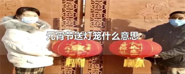 元宵节送灯笼什么意思