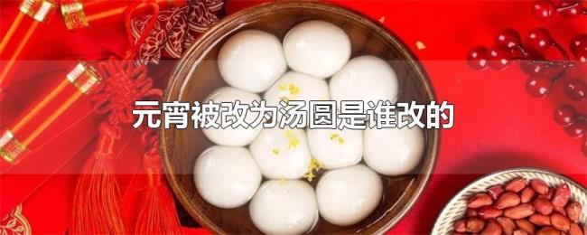 元宵被改为汤圆是谁改的