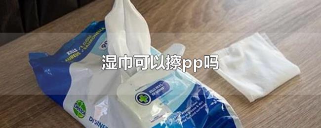 湿巾可以擦pp吗