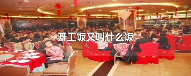 开工饭又叫什么饭 开工饭又叫什么饭