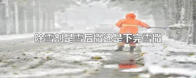 除雪剂是雪后撒还是下完雪撒 除雪剂是雪后撒还是下完雪撒