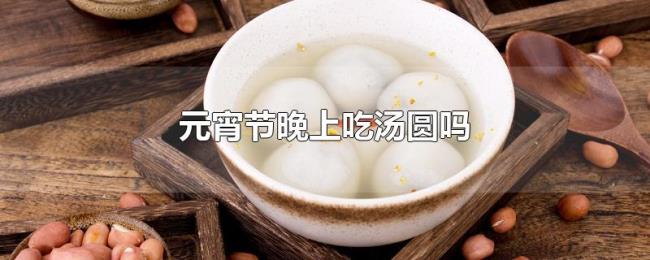 元宵节晚上吃汤圆吗