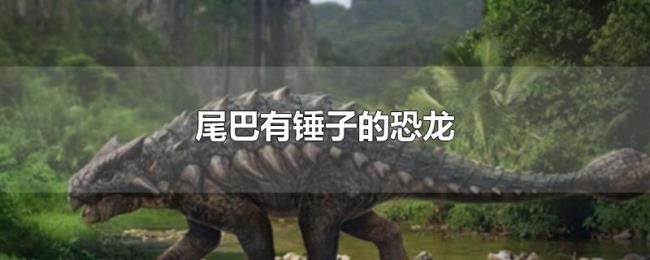 尾巴有锤子的恐龙
