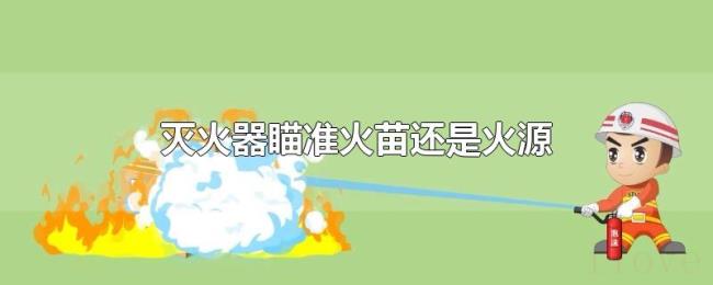 灭火器瞄准火苗还是火源 灭火器瞄准火苗还是火源
