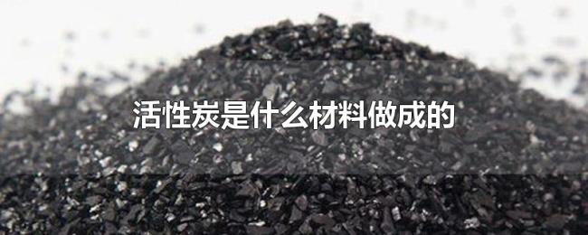 活性炭是什么材料做成的 活性炭是什么材料做成的