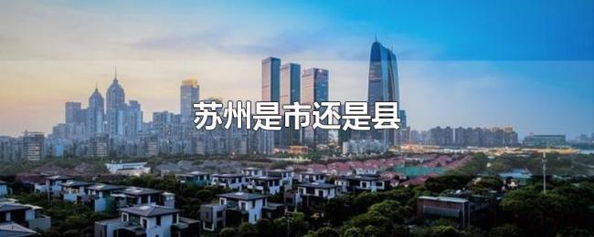 苏州是市还是县 苏州是市还是县