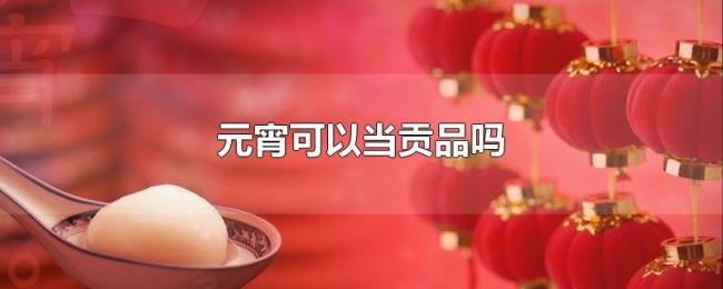 元宵可以当贡品吗 元宵可以当贡品吗