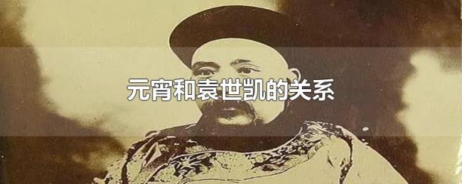 元宵和袁世凯的关系
