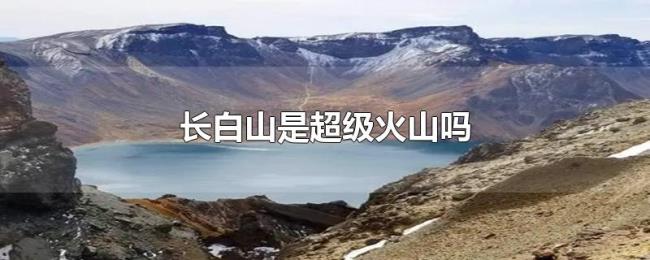 长白山是超级火山吗 长白山是超级火山吗