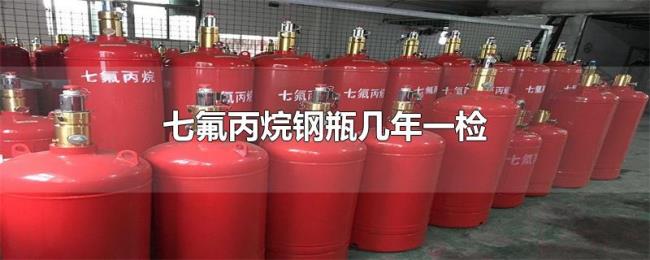 七氟丙烷钢瓶几年一检