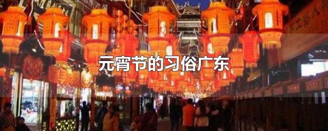 元宵节的习俗广东 元宵节的习俗广东
